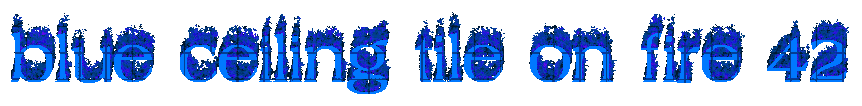 blue ceiling tile on fire 42
